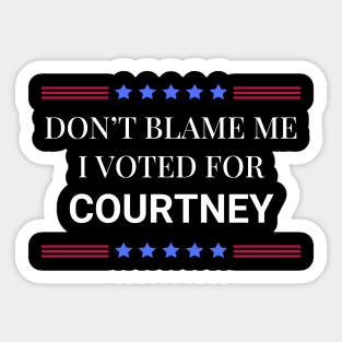 Dont Blame Me I Voted For Courtney Sticker